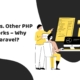 Laravel vs. Other PHP Frameworks – Why Choose Laravel?- Maven Infotech